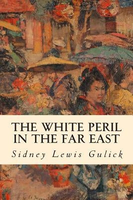 The White Peril in the Far East by Lewis Gulick, Sidney