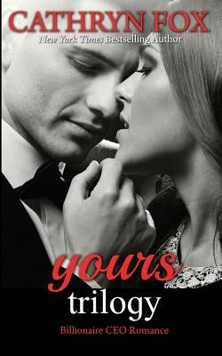 Yours: Billionaire CEO Romance: Yours to Take, Yours to Teach, Yours to Keep by Fox, Cathryn