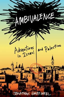 Ambivalence: Adventures in Israel and Palestine by Garfinkel, Jonathan