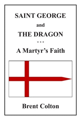 Saint George and the Dragon: A Martyr's Faith by Colton, Brent