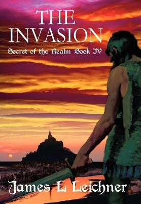 The Invasion: Secret of the Realm Book IV by Leichner, James L.