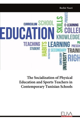 The Socialization of Physical Education and Sports Teachers in Contemporary Tunisian Schools by Nasri, Bechir