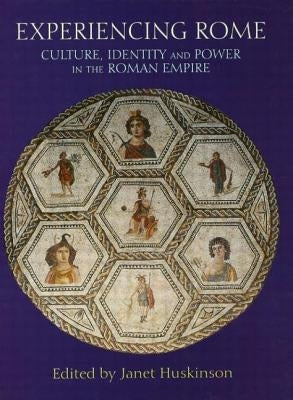 Experiencing Rome: Culture, Identity and Power in the Roman Empire by Huskinson, Janet