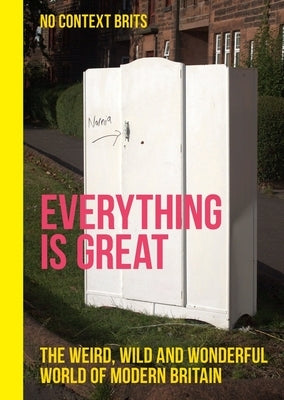 Everything Is Great: The Weird, Wild and Wonderful World of Modern Britain by Kinsella, Dean