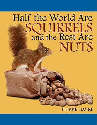 Half the World Are Squirrels and the Rest Are Nuts by Havre, Pierre