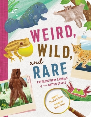 Weird, Wild, and Rare: Extraordinary Animals of the United States by Eakes, Elizabeth