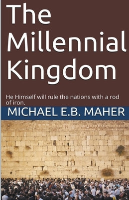 The Millennial Kingdom by Maher, Michael E. B.