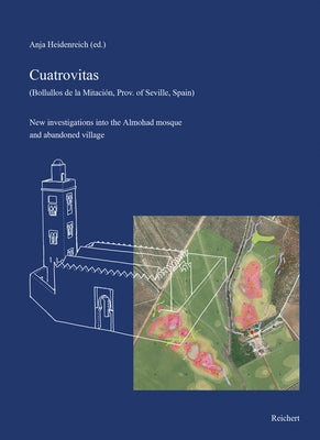 Cuatrovitas (Bollullos de la Mitacion, Prov. of Seville, Spain): New Investigations Into the Almohad Mosque and Abandoned Village by Heidenreich, Anja