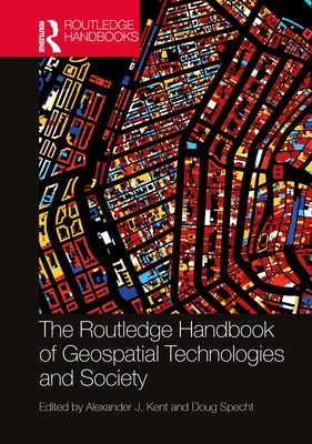 The Routledge Handbook of Geospatial Technologies and Society by Kent, Alexander J.