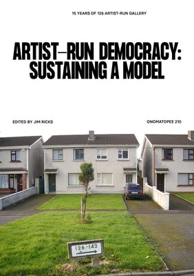 Artist-Run Democracy: Sustaining a Model: 15 Years of 126 Gallery by Ricks, Jim