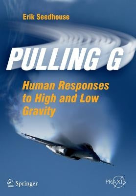 Pulling G: Human Responses to High and Low Gravity by Seedhouse, Erik