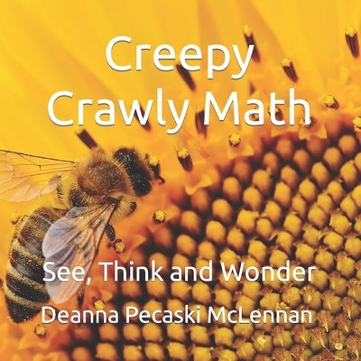 Creepy Crawly Math: See, Think and Wonder by Pecaski McLennan, Deanna