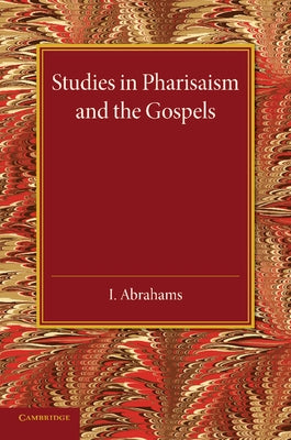 Studies in Pharisaism and the Gospels: Volume 2 by Abrahams, I.