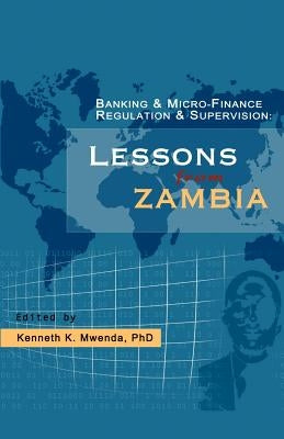 Banking and Micro-finance Regulation and Supervision: Lessons from Zambia by Mwenda, Kenneth K.