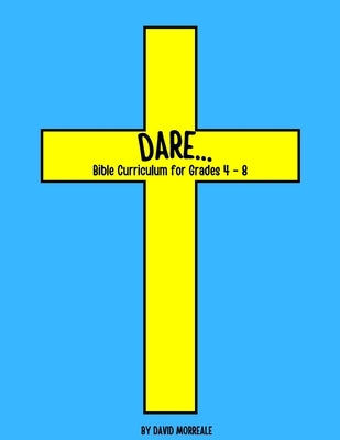 Dare...: Bible Curriculum for Grades 4-8: Christian Summer Camp Lessons; Sunday School Ideas; Bible Lessons for Elementary Kids by Brown, Kevin