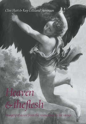 Heaven and the Flesh: Imagery of Desire from the Renaissance to the Rococo by Hart, Clive