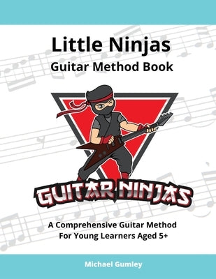 Little Ninjas Guitar Method Book: A Comprehensive Guide For Young Learners Aged 5+ by Gumley, Michael