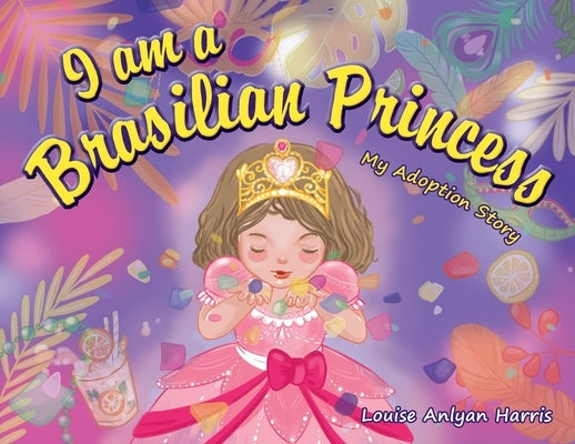 I am a Brasilian Princess: My Adoption Story by Harris, Louise Anlyan