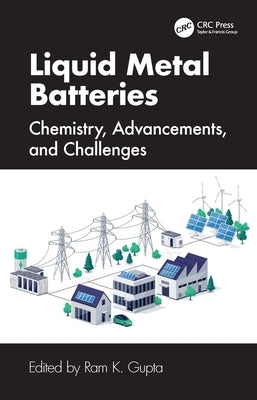 Liquid Metal Batteries: Chemistry, Advancements, and Challenges by Gupta, Ram K.