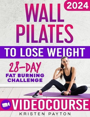 Wall Pilates Workouts for Women to Lose Weight: VIDEOCOURSE with STEP-BY-STEP ONLINE LESSONS and 28-Day Fat Burning Challenge Included! Over 200 Clear by Payton, Kristen