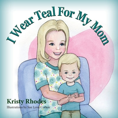 I Wear Teal for My Mom by Rhodes, Kristy