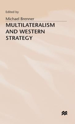 Multilateralism and Western Strategy by Brenner, Michael J.