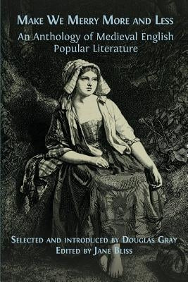 Make We Merry More and Less: An Anthology of Medieval English Popular Literature by Gray, Douglas