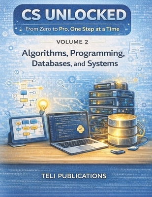 Computer Science Unlocked Vol 2: From Zero to Pro, One Step at a Time by Publications, Teli