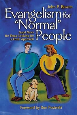 Evangelism for "Normal" People: Good News for Those Looking for a Fresh Approach by Bowen, John