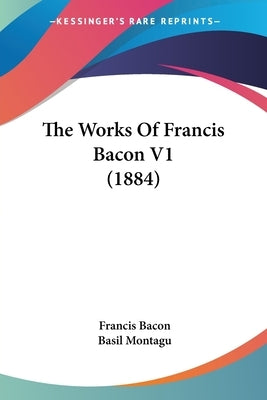 The Works Of Francis Bacon V1 (1884) by Bacon, Francis