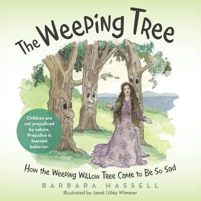 The Weeping Tree: How the Weeping Willow Tree Came to Be So Sad by Hassell, Barbara