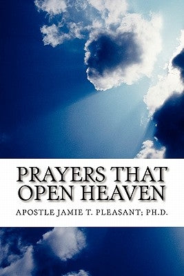 Prayers That Open Heaven by Pleasant Ph. D., Apostle Jamie T.