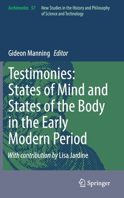 Testimonies: States of Mind and States of the Body in the Early Modern Period by Manning, Gideon