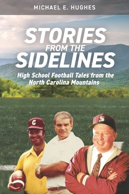 Stories from the Sidelines: High School Football Tales from the North Carolina mountains by Hughes, Michael E.