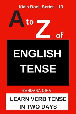 A to Z of ENGLISH TENSE: Learn Verb Tense in Two Days by Ojha, Bandana