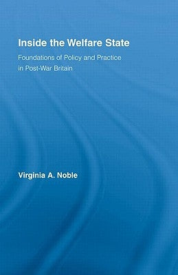 Inside the Welfare State: Foundations of Policy and Practice in Post-War Britain by Noble, Virginia