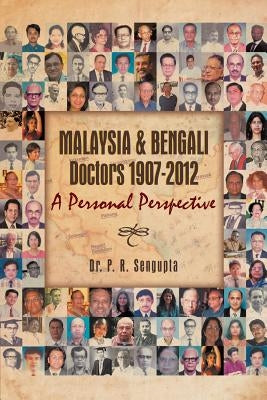 Malaysia & Bengali Doctors 1907-2012 a Personal Perspective by SenGupta, P. R.