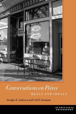 Conversations on Peirce: Reals and Ideals by Anderson, Douglas R.