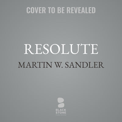 Resolute, Revised Edition: John Franklin's Lost Expedition and the Discovery of the Queen's Ghost Ship by Sandler, Martin W.