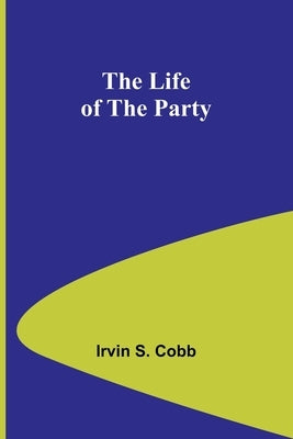 The Life of the Party by S. Cobb, Irvin