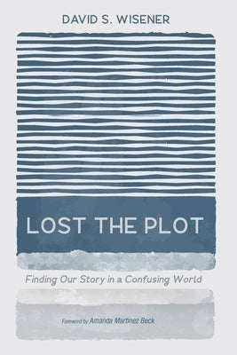 Lost the Plot: Finding Our Story in a Confusing World by Wisener, David S.