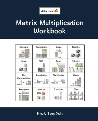 Matrix Multiplication Workbook: Fill-in-the-Blank Puzzles to Build Real Intuition by Hand by Yeh, Tom