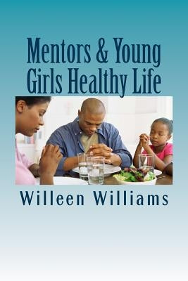 Mentors & Young Girls Healthy Life: Living, Eating, & Feeling Healthy by Williams, Willeen G.