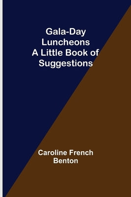 Gala-Day Luncheons: A Little Book of Suggestions by French Benton, Caroline