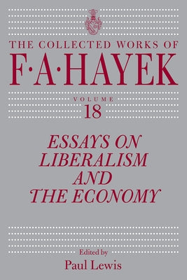 Essays on Liberalism and the Economy, Volume 18: Volume 18 by Hayek, F. a.