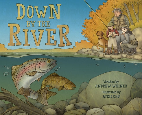 Down by the River: A Family Fly Fishing Story by Weiner, Andrew
