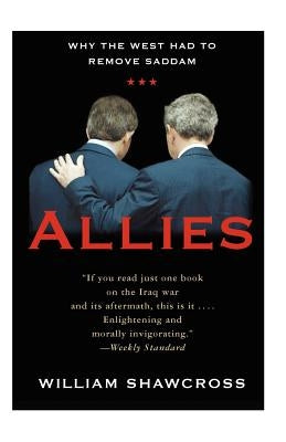 Allies: Why the West Had to Remove Saddam by Shawcross, William