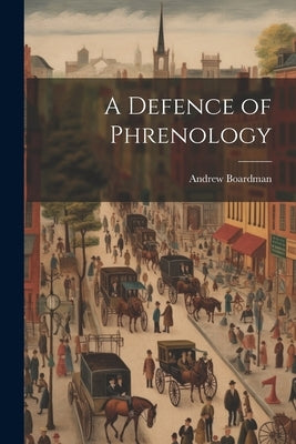 A Defence of Phrenology by Boardman, Andrew