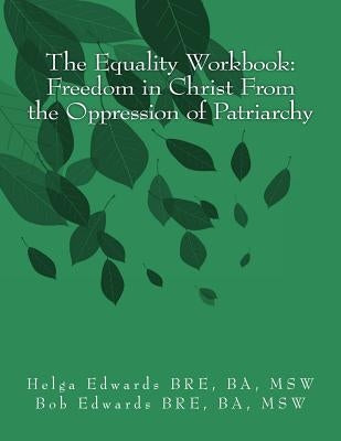 The Equality Workbook: Freedom in Christ from the Oppression of Patriarchy by Edwards Msw, Helga