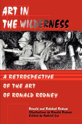 Art in The Wilderness: A Retrospective of The Art of Ronald Rodney by Rodney, Ronald